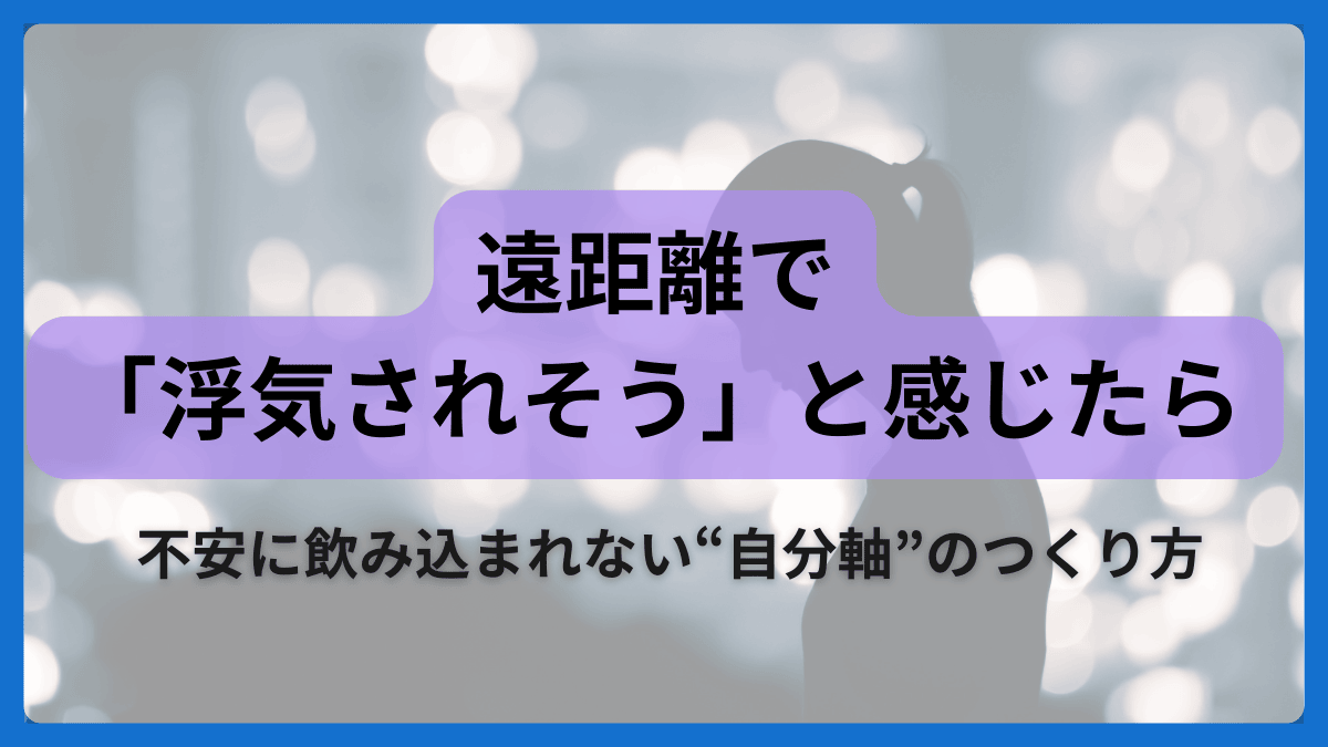 遠距離恋愛で「浮気されそう」と不安になったときに、自分軸を保つための考え方を伝えるアイキャッチ画像